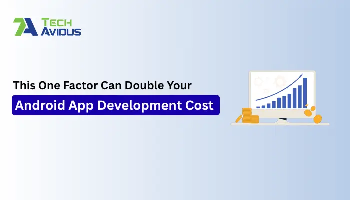 This One Factor Can Double Your Android App Development Cost — Find Out Why